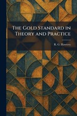The Gold Standard in Theory and Practice - R G Hawtrey - 9781025687735