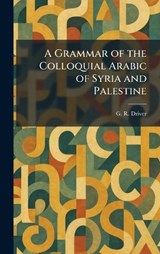 A Grammar of the Colloquial Arabic of Syria and Palestine - G R Driver - 9781025687933