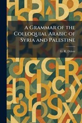 A Grammar of the Colloquial Arabic of Syria and Palestine - G R Driver - 9781025690797