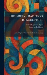 The Greek Tradition in Sculpture - Walter Raymond Agard ; David M Robinson - 9781025691442