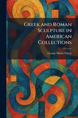 Greek and Roman Sculpture in American Collections - George Henry Chase - 9781025691763