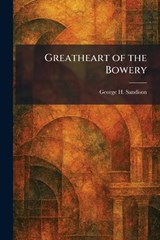 Greatheart of the Bowery - George H Sandison - 9781025695211