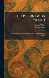 Helpers in God's World - Clara L White ; John T Faris - 9781025702049