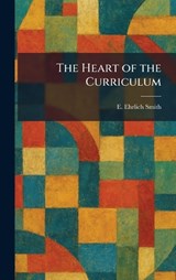 The Heart of the Curriculum - E Ehrlich Smith - 9781025702773