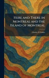 Here and There in Montreal and the Island of Montreal - Charles W Stokes - 9781025702971
