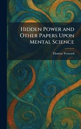 Hidden Power and Other Papers Upon Mental Science - Thomas Troward - 9781025705279