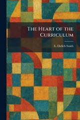 The Heart of the Curriculum - E Ehrlich Smith - 9781025706917