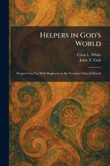 Helpers in God's World - Clara L White ; John T Faris - 9781025707778