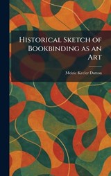Historical Sketch of Bookbinding as an Art - Meiric Keeler Dutton - 9781025707785