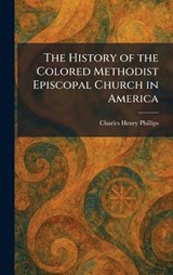 The History of the Colored Methodist Episcopal Church in America - Charles Henry Phillips - 9781025711904