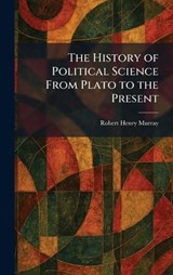 The History of Political Science From Plato to the Present - Robert Henry Murray - 9781025716084