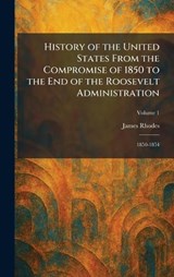 History of the United States From the Compromise of 1850 to the End of the Roosevelt Administration - James Rhodes - 9781025716992