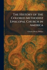The History of the Colored Methodist Episcopal Church in America - Charles Henry Phillips - 9781025717203