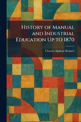 History of Manual and Industrial Education Up to 1870 - Charles Alpheus Bennett - 9781025717975