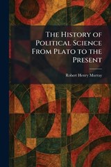 The History of Political Science From Plato to the Present - Robert Henry Murray - 9781025718866