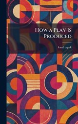 How a Play Is Produced - Karel Capek - 9781025721514