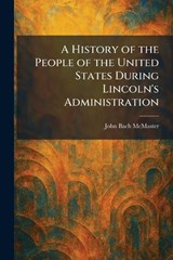 A History of the People of the United States During Lincoln's Administration - John Bach McMaster - 9781025721576