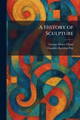 A History of Sculpture - George Henry Chase ; Chandler Rathfon Post - 9781025721910