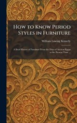 How to Know Period Styles in Furniture - William Lowing Kimerly - 9781025722115