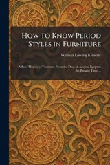 How to Know Period Styles in Furniture - William Lowing Kimerly - 9781025724126