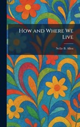 How and Where We Live - Nellie B Allen - 9781025725437