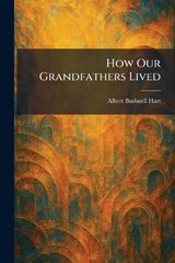 How Our Grandfathers Lived - Albert Bushnell Hart - 9781025725727