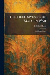 The Indecisiveness of Modern War - J Holland Rose - 9781025734156