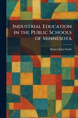 Industrial Education in the Public Schools of Minnesota - Homer John Smith - 9781025737607