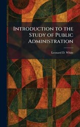 Introduction to the Study of Public Administration - Leonard D White - 9781025744124