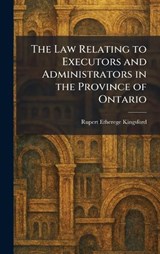 The Law Relating to Executors and Administrators in the Province of Ontario - Rupert Etherege Kingsford - 9781025746135
