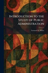 Introduction to the Study of Public Administration - Leonard D White - 9781025748504