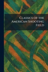 Classics of the American Shooting Field -  - 9781025749365