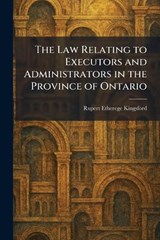 The Law Relating to Executors and Administrators in the Province of Ontario - Rupert Etherege Kingsford - 9781025750965