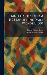 Kind-Hartes Dream 1592 (And) Nine Daies Wonder 1600 - Henrie William Kemp ; Henrie William Chettle - 9781025762920
