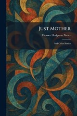 Just Mother - Eleanor Hodgman Porter - 9781025766560