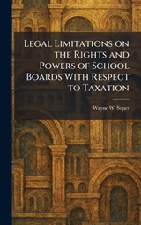 Legal Limitations on the Rights and Powers of School Boards With Respect to Taxation - Wayne W Soper - 9781025783437