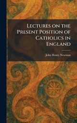 Lectures on the Present Position of Catholics in England - John Henry Newman - 9781025783543