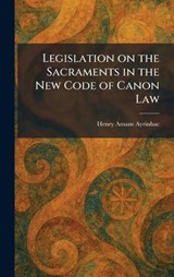 Legislation on the Sacraments in the New Code of Canon Law - Henry Amans Ayrinhac - 9781025783956