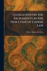 Legislation on the Sacraments in the New Code of Canon Law - Henry Amans Ayrinhac - 9781025787909
