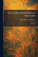 Lectures on Foreign History - James Matthew Thompson - 9781025788166