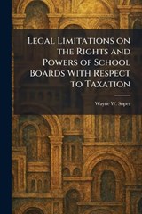 Legal Limitations on the Rights and Powers of School Boards With Respect to Taxation - Wayne W Soper - 9781025788357