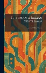 Letters of a Roman Gentleman - Marcus Tullius Cicero - 9781025792996