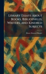 Library Essays About Books, Bibliophiles, Writers, and Kindred Subjects - Henry Howard Harper - 9781025795942