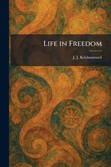 Life in Freedom - J J Krishnamurti - 9781025798530
