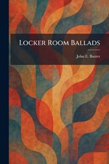 Locker Room Ballads - John E Baxter - 9781025808864
