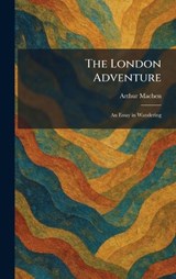 The London Adventure - Arthur Machen - 9781025809007
