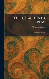Lord, Teach Us to Pray - Alexander Whyte - 9781025811314
