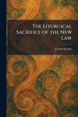 The Liturgical Sacrifice of the New Law - Joseph Kramp - 9781025811321