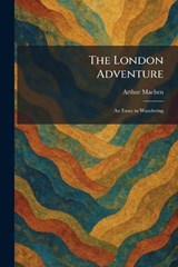The London Adventure - Arthur Machen - 9781025812427