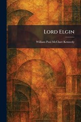 Lord Elgin - William Paul McClure Kennedy - 9781025814643